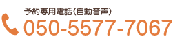 予約専用電話 050-5577-7067